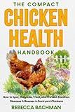 The Compact Chicken Health Handbook: How to Spot, Diagnose, Treat, and Prevent Common Diseases & Illnesses in Backyard Chickens