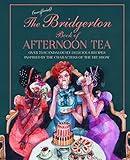 The Unofficial Bridgerton Book of Afternoon Tea: Over 75 scandalously delicious recipes inspired by the characters of the hit show