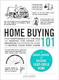 Home Buying 101: From Mortgages and the MLS to Making the Offer and Moving In, Your Essential Guide to Buying Your First Home (Adams 101 Series)