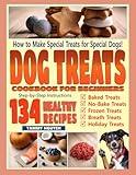 DOG TREATS COOKBOOK FOR BEGINNERS: How to Make Special Treats for Special Dogs!