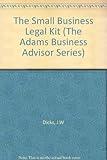 The Small Business Legal Kit: Ready-To-Use Forms, Agreements, and Contracts for Small Businesses (The Adams Business Advisor Series)