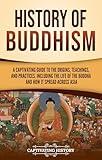 History of Buddhism: A Captivating Guide to the Origins, Teachings, and Practices, Including the Life of the Buddha and How It Spread across Asia (History of Asia)
