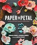 Paper to Petal: 75 Whimsical Paper Flowers to Craft by Hand