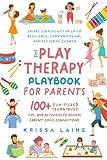 The Play Therapy Playbook for Parents: 100+ Fun-Filled Techniques, Tips, & Activities to Deepen Parent-Child Connections | Smart Strategies for Child Resilience, Communication, and Personal Growth