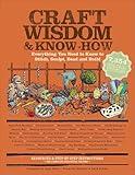 Craft Wisdom & Know-How: Everything You Need to Stitch, Sculpt, Bead and Build