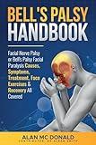 Bell's Palsy Handbook: Facial Nerve Palsy or Bell's Palsy facial paralysis causes, symptoms, treatment, face exercises & recovery all covered