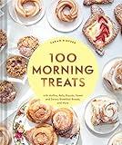 100 Morning Treats: With Muffins, Rolls, Biscuits, Sweet and Savory Breakfast Breads, and More (100 Baking Recipes for Every Kitchen)