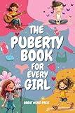 The Puberty Book for Every Girl: Your Essential Guide to Understanding Changes, Embracing Growth, and Building Confidence