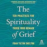 The Spirituality of Grief: Ten Practices for Those Who Remain