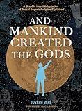 And Mankind Created the Gods: A Graphic Novel Adaptation of Pascal Boyer’s Religion Explained