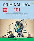 Criminal Law 101: Scientific Analysis of Criminal Offenses & Penalties in the Criminal Code Explained with Ease Like a Pro (Book 5). (Master Legal Terminology ... Phrases (Legal Vocabulary And Terminology))