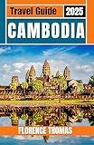 Cambodia Travel Guide 2025: Discover the Rich History, Ancient Temples, Lively Culture, and Timeless Traditions of Southeast Asia.