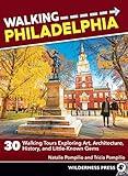 Walking Philadelphia: 30 Walking Tours Exploring Art, Architecture, History, and Little-Known Gems