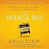 The Energy Bus: 10 Rules to Fuel Your Life, Work, and Team with Positive Energy