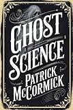 Ghost Science: Understanding Paranormal Experience Through Cultural Belief, Psychology, Parapsychology, Quantum Physics, and the Scientific Method