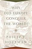 Why Did Europe Conquer the World? (The Princeton Economic History of the Western World)