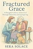 Fractured Grace: “A Daughter’s Story of Survival Through Dementia and Caregiving”