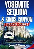 Yosemite, Sequoia & Kings Canyon Travel Guide: Your Ultimate Companion to California's Majestic National Parks, Hiking Trails, Scenic Drives, and Family Adventure Activities