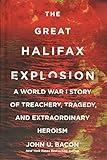 The Great Halifax Explosion: A World War I Story of Treachery, Tragedy, and Extraordinary Heroism