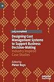 Designing Cost Management Systems to Support Business Decision-Making: Industry Inspired Case Studies