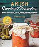 Amish Canning & Preserving: How to Make Soups, Sauces, Pickles, Relishes, and More