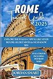 ROME TRAVEL GUIDE 2025: Explore The Italian Capital Like Never Before: Secret Spots & Must‑Know Tips to Make 2025 Your Most Unforgettable Adventure (Italia: City By City Book 10)