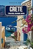 CRETE TRAVEL GUIDE 2025: Greece’s Island of Legends, Landscapes, and Timeless Hospitality (Road Maps & Full-Color Images)