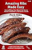 Amazing Ribs Made Easy: Everything You Need To Know About America’s Favorite Food: Pork Ribs, With Great Tested Recipes And More Than 100 Photos (Deep Dive Guide Book 2)