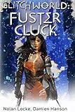 Glitchworld Fustercluck: Humorous Sci-Fi GameLit / LitRPG