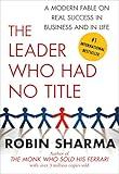 The Leader Who Had No Title: A Modern Fable on Real Success in Business and in