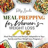 Meal Prepping for Women's Weight Loss: Meal-Prep Plans and Recipes Adaptable to Your Family and Your Weight-Loss Program