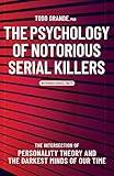 The Psychology of Notorious Serial Killers: The Intersection of Personality Theory and the Darkest Minds of Our Time (Notorious Series, 1)