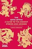 The Aztec Myths: A Guide to the Ancient Stories and Legends (Myths, 6)