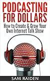 Podcasting for Dollars: How to Create & Grow Your Own Internet Talk Show (Make Money on the Internet with Internet Marketing)