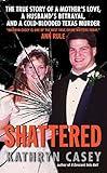 Shattered: The True Story of a Mother's Love, a Husband's Betrayal, and a Cold-Blooded Texas Murder