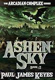 Ashen Sky: A Dark Epic Fantasy (The Arcadian Complex)