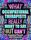 OCCUPATIONAL THERAPIST Adult Coloring Book: Funny, Relatable and Humorous Coloring Book Gift For Occupational Therapist With Stress Relieving Designs - OT