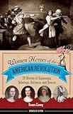 Women Heroes of the American Revolution: 20 Stories of Espionage, Sabotage, Defiance, and Rescue (12) (Women of Action)