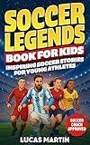 Soccer Legends Book For Kids - Inspiring Soccer Stories For Young Athletes: Discover Motivating stories featuring Messi, Ronaldo, Alex Morgan, Marta, mental ... and perseverance (Soccer Books For Kids)