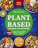 Plant-Based Cookbook for Beginners: 2000+ Days of Super Easy, Nourishing Recipes for Breakfast, Lunch, and Dinner. Includes a 30-Day No-Stress Meal Plan ... Lifestyle (Healthy Cooking & Living 1)