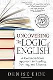 Uncovering the Logic of English: A Common-Sense Approach to Reading, Spelling, and Literacy