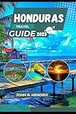 Honduras Travel Guide 2025: Explore Ancient Ruins, Pristine Beaches and Vibrant Cultures