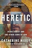 Heretic: An Intriguing Exploration of Early Christianity, Diverse Interpretations of Jesus, and the Evolution of Singular Christ in Ancient History―An ... Magazine and UK Times Best Book of the Year