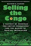 Selling the Congo: A History of European Pro-Empire Propaganda and the Making of Belgian Imperialism