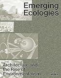 Emerging Ecologies: Architecture and the Rise of Environmentalism