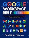 The Google Workspace Bible: [14 in 1] The Ultimate All-in-One Guide from Beginner to Advanced | Including Gmail, Drive, Docs, Sheets, and Every Other App from the Suite