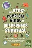 The Kids’ Complete Guide To Wilderness Survival [Ages 11+]: Safely Master The Art of Fire, Navigation, First Aid, & 15 More Life-Saving Bushcraft Skills To Confidently Thrive in Nature