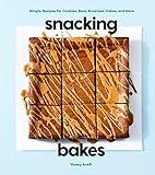 Snacking Bakes: Simple Recipes for Cookies, Bars, Brownies, Cakes, and More