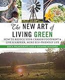 The New Art of Living Green: How to Reduce Your Carbon Footprint and Live a Happier, More Eco-Friendly Life