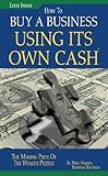 Buy A Business Using Its Own Cash: Buy A Profitable Business Instead Using Other People’s Money (OPM): Revealed. . .Insider Secrets Guru' s Don' t Want You To Know